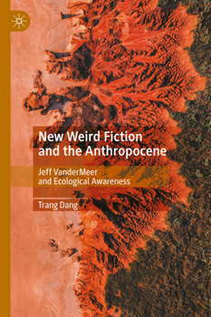 New Weird Fiction and the Anthropocene: Jeff VanderMeer and Ecological Awareness