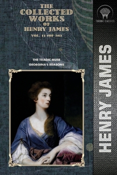 The Collected Works of Henry James, Vol. 11 (of 36): The Tragic Muse; Georgina's Reasons