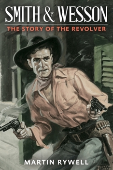 Smith and Wesson : The Story of the Revolver: One Hundred Years of Gunmaking