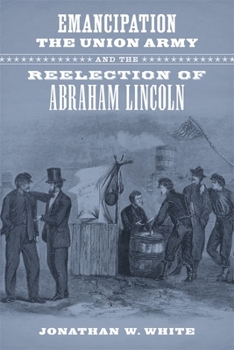 Hardcover Emancipation, the Union Army, and the Reelection of Abraham Lincoln Book
