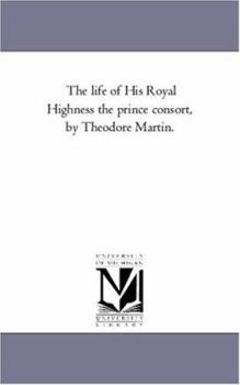 Paperback The Life of His Royal Highness the Prince Consort, by theodore Martin. Vol. 1 Book