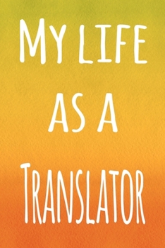 My Life as a Translator: The perfect gift for the professional in your life - 119 page lined journal