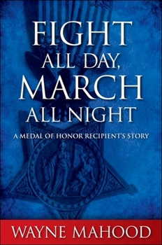 Hardcover Fight All Day, March All Night: A Medal of Honor Recipient's Story Book