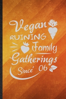 Vegan Ruining Family Gatherings Since 06: Funny Blank Lined Diet Vegan Eating Notebook/ Journal, Graduation Appreciation Gratitude Thank You Souvenir Gag Gift, Fashionable Graphic 110 Pages