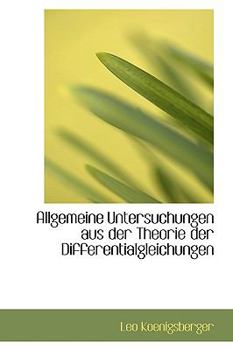 Allgemeine Untersuchungen Aus Der Theorie Der Differentialgleichungen (German Edition)
