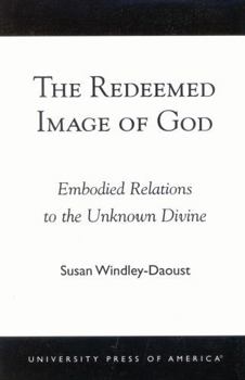 Paperback The Redeemed Image of God: Embodied Relations to the Unknown Divine Book