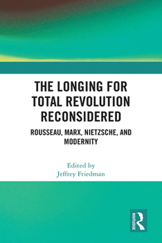 Paperback The Longing for Total Revolution Reconsidered: Rousseau, Marx, Nietzsche, and Modernity Book