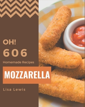 Paperback Oh! 606 Homemade Mozzarella Recipes: A Homemade Mozzarella Cookbook for All Generation Book