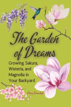 The Garden of Dreams: Growing Sakura, Wisteria, and Magnolia in Your Backyard
