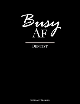 Busy AF 2020 Dentist Daily Planner: Dentist Daily Planner 2020, 12 Month Planner, To Do List Section, Goal tracker, Appointments, Notes, Password Tracker, Important Dates .