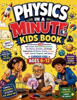Physics in a Minute Kids Book: An Interactive STEM Adventure with Comics, Real-Life Experiments, Fun Physics Activities, and Simple Explanations of ... and Space for Curious Kids | Ages 6 - 12