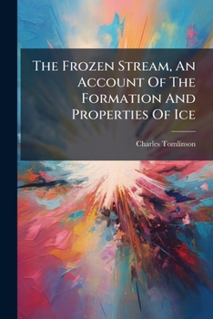 The Frozen Stream, An Account Of The Formation And Properties Of Ice