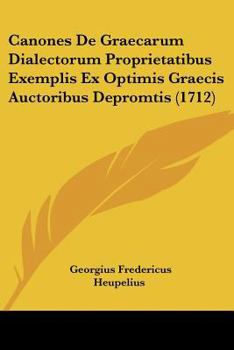 Paperback Canones De Graecarum Dialectorum Proprietatibus Exemplis Ex Optimis Graecis Auctoribus Depromtis (1712) [Latin] Book