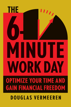 Hardcover The 6-Minute Work Day: An Entrepreneur's Guide to Using the Power of Leverage to Create Abundance and Freedom Book