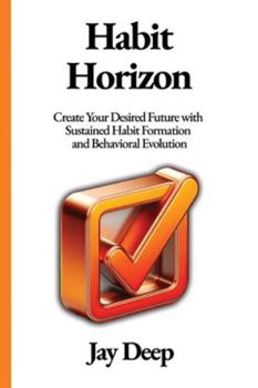 Paperback Habit Horizon: Create Your Desired Future with Sustained Habit Formation and Behavioral Evolution Book