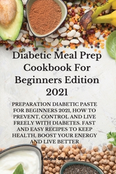 Paperback Diabetic Meal Prep Cookbook For Beginners Edition 2021: Preparation Diabetic Paste for Beginners 2021, How to Prevent, Control and Live Freely with Di Book