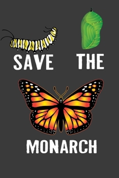Paperback Save The Monarch: 6x9 150 Page Journal-style Notebook for Monarch Butterfly lovers, butterfly gardeners, and those who love Entomology a Book