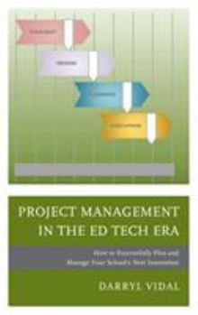 Paperback Project Management in the Ed Tech Era: How to Successfully Plan and Manage Your School's Next Innovation Book