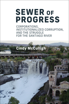 Paperback Sewer of Progress: Corporations, Institutionalized Corruption, and the Struggle for the Santiago River Book