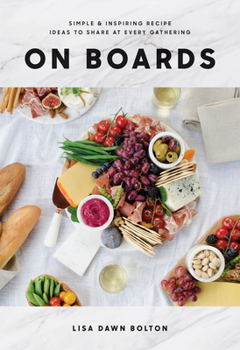 Hardcover On Boards: Simple & Inspiring Recipe Ideas to Share at Every Gathering: A Cookbook Book