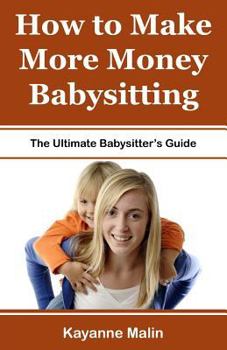 Paperback How to Make More Money Babysitting: The Ultimate Babysitter's Guide Book