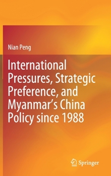 Hardcover International Pressures, Strategic Preference, and Myanmar's China Policy Since 1988 Book