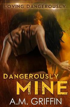 Dangerously Mine - Book #1 of the Loving Dangerously