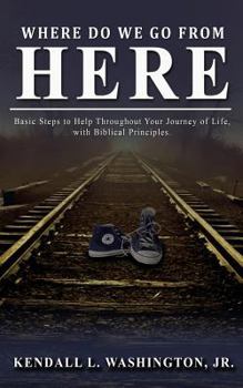 Paperback Where Do We Go From Here?: Basic Steps to Help Throughout Your Journey of Life, with Biblical Principles. Book