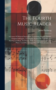 Hardcover The Fourth Music Reader: A Course Of Musical Instruction, Containing Musical Theory, Original Solfeggios, A Complete System Of Triad Practice A Book
