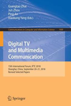 Paperback Digital TV and Multimedia Communication: 15th International Forum, Iftc 2018, Shanghai, China, September 20-21, 2018, Revised Selected Papers Book