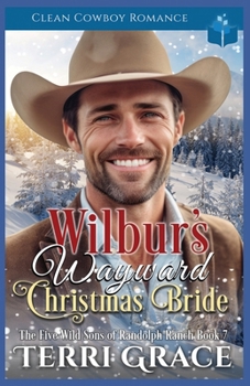 Wilbur's Wayward Christmas Bride: Clean Cowboy Romance (The Five Wild Sons of Randolph Ranch) - Book #7 of the Five Wild Sons of Randolph Ranch