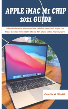 Paperback APPLE iMAC M1 CHIP 2021 GUIDE: The Ultimate User Guide With Classical Tips On How To Use The 2021 iMAC M1 Chip Like An Expert Book
