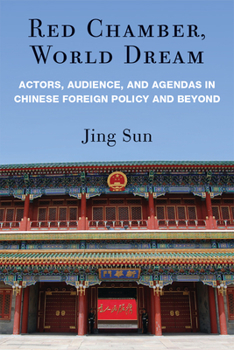 Hardcover Red Chamber, World Dream: Actors, Audience, and Agendas in Chinese Foreign Policy and Beyond Book