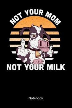 Not your mom not your milk. Notebook: Vegetarian  and vegan Notebook, Ruled 6x0.