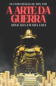 As estratégias de Sun Tzu: A Arte da Guerra Aplicada em sua Loja (Portuguese Edition)