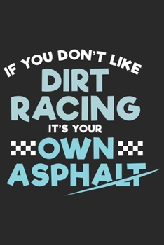 If You Don't Like Dirt Racing It's Your Own Asphalt: Funny Cool Dirt Racing Driver Journal | Notebook | Workbook  Diary | Planner - 6x9 - 120 College ... Racing Motorsport Fans, Lovers, Enthusiasts
