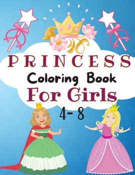 Princess Coloring Book For Girls 4-8: Coloring Pages of Princess for Girls - Coloring Book with Easy, Fun and Relaxing Images for Toddlers - Beautiful Coloring Pages with Princesses