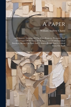 Paperback A Paper: --of Tobacco: Treating Of The Rise, Progress, Pleasures, And Advantages Of Smoking. With Anecdotes Of Distinguished Sm Book