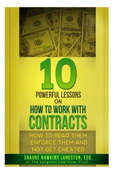 Paperback 10 Powerful Lessons on How to Work with Contracts: How to Read Them, Enforce Them and Not Get Cheated Book