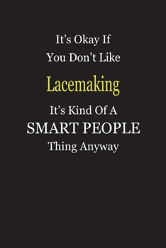 Paperback It's Okay If You Don't Like Lacemaking It's Kind Of A Smart People Thing Anyway: Blank Lined Notebook Journal Gift Idea Book