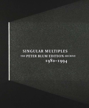 Hardcover Singular Multiples: The Peter Blum Edition Archive, 1980-1994 Book