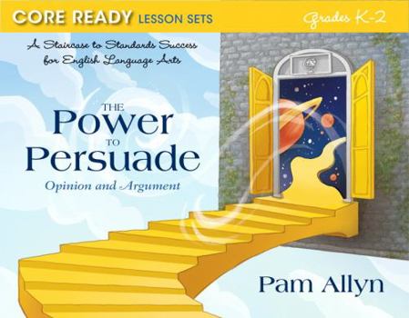 Paperback The Power to Persuade Opinion and Argument, Grades K-2: A Staircase to Standards Success for English Language Arts Book