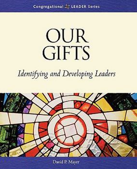 Our Gifts: Identifying and Developing Leaders (Congregational Leader) - Book  of the Congregational LEADER Series