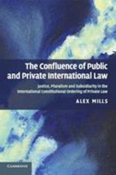 Paperback The Confluence of Public and Private International Law: Justice, Pluralism and Subsidiarity in the International Constitutional Ordering of Private La Book