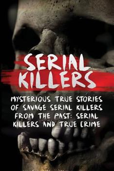 Paperback Serial Killers: Mysterious True Stories Of Savage Serial Killers From The Past: Serial Killers And True Crime Book