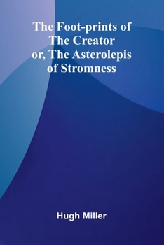 The Foot-prints of the Creator: or, The Asterolepis of Stromness