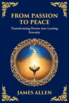 From Passion to Peace: Transforming Desire into Lasting Serenity (Large Print Deluxe Edition For Easy Reading) (Library of Alexandria)
