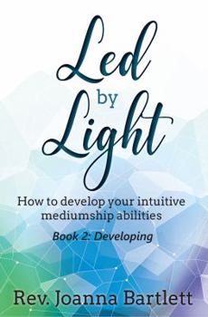 Paperback Led by Light: How to Develop Your Intuitive Mediumship Abilities, Book 2: Developing Book