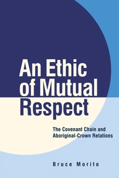 Hardcover An Ethic of Mutual Respect: The Covenant Chain and Aboriginal-Crown Relations Book
