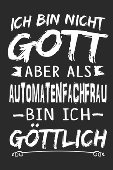 Ich bin nicht Gott aber als Automatenfachfrau bin ich göttlich: Notizbuch mit 110 linierten Seiten, Nutzung auch als Dekoration in Form eines Schild bzw. Poster möglich (German Edition)